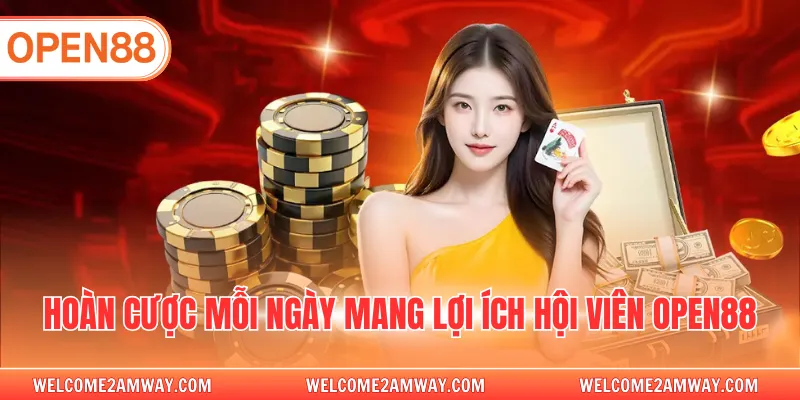 Hoàn cược mỗi ngày mang lợi ích hội viên OPEN88