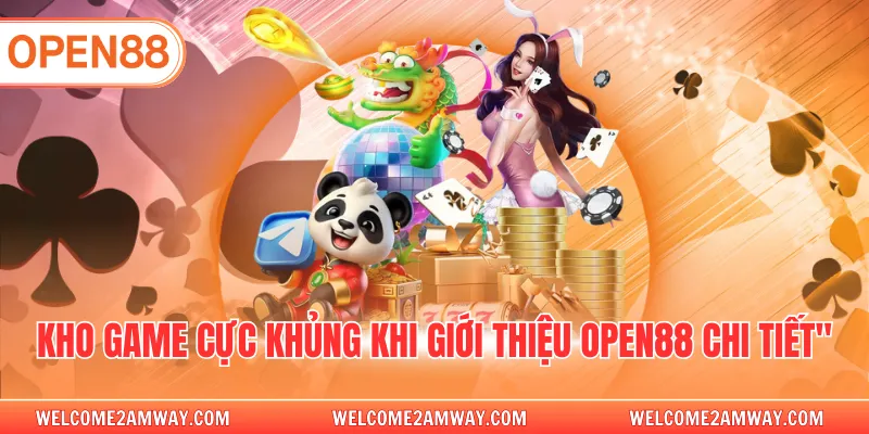 Kho game cực khủng khi giới thiệu OPEN88 chi tiết