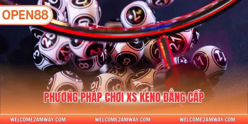 Phương pháp chơi XS Keno đẳng cấp